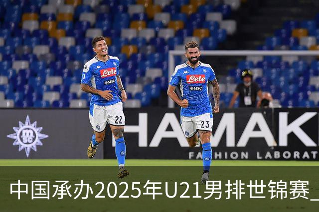 中国承办2025年U21男排世锦赛 中青队获参赛资格