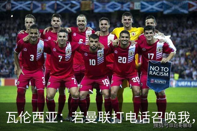 瓦伦西亚：若曼联打电话召唤我，我一定飞奔而去，愿担任任何角色